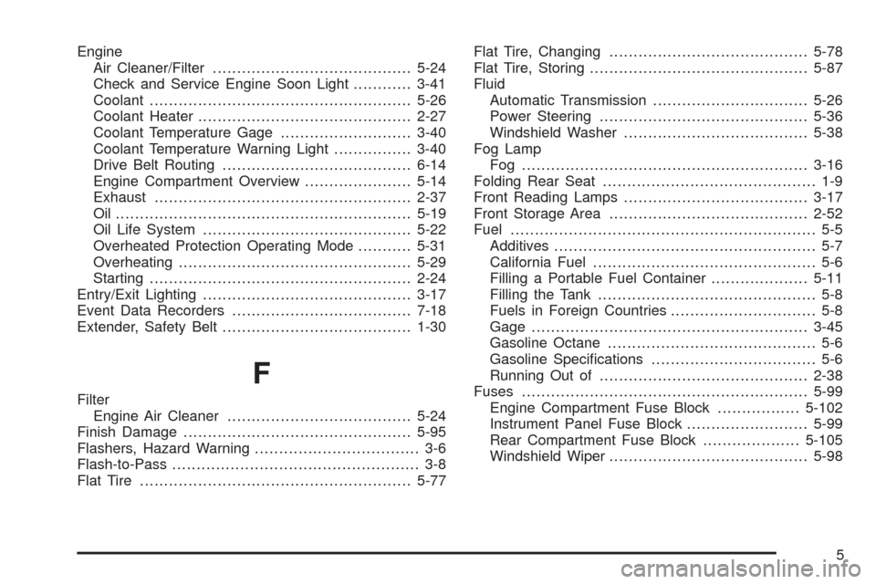 CHEVROLET MALIBU 2008 6.G User Guide Engine
Air Cleaner/Filter.........................................5-24
Check and Service Engine Soon Light............3-41
Coolant......................................................5-26
Coolant Hea