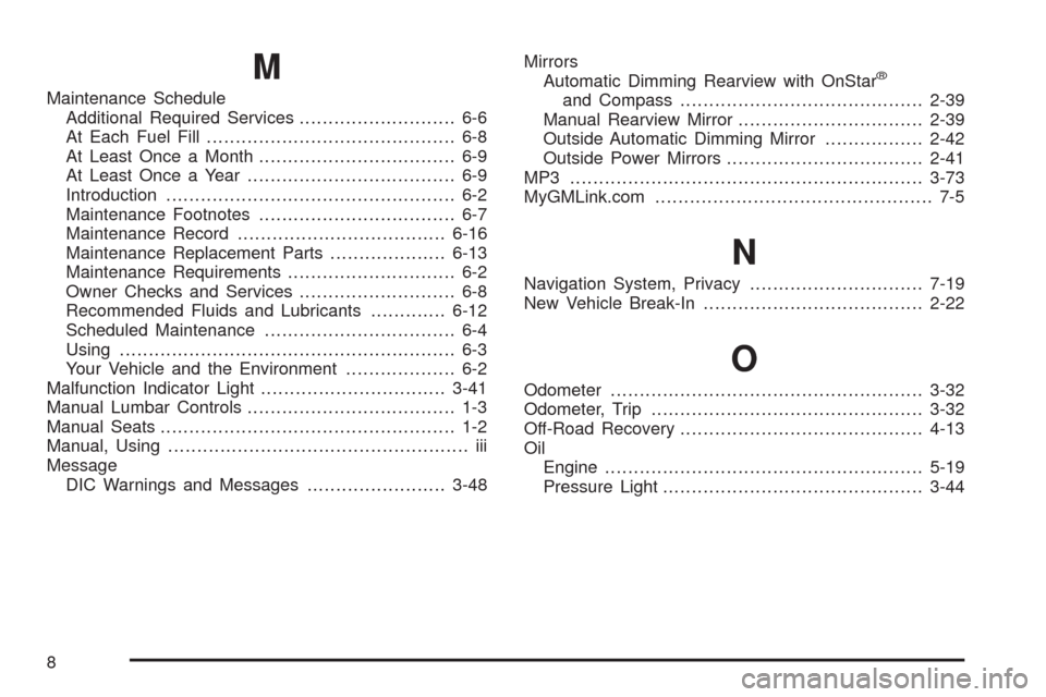 CHEVROLET MALIBU 2008 6.G Owners Manual M
Maintenance Schedule
Additional Required Services........................... 6-6
At Each Fuel Fill........................................... 6-8
At Least Once a Month...............................