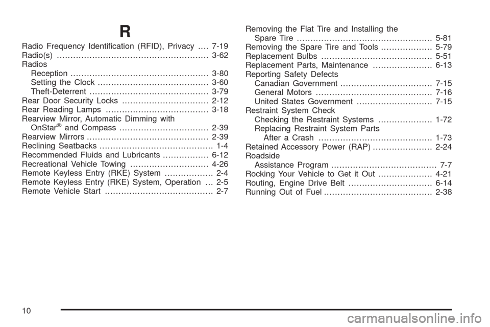 CHEVROLET MALIBU 2008 6.G Owners Manual R
Radio Frequency Identi�cation (RFID), Privacy....7-19
Radio(s)........................................................3-62
Radios
Reception...................................................3-80
Set