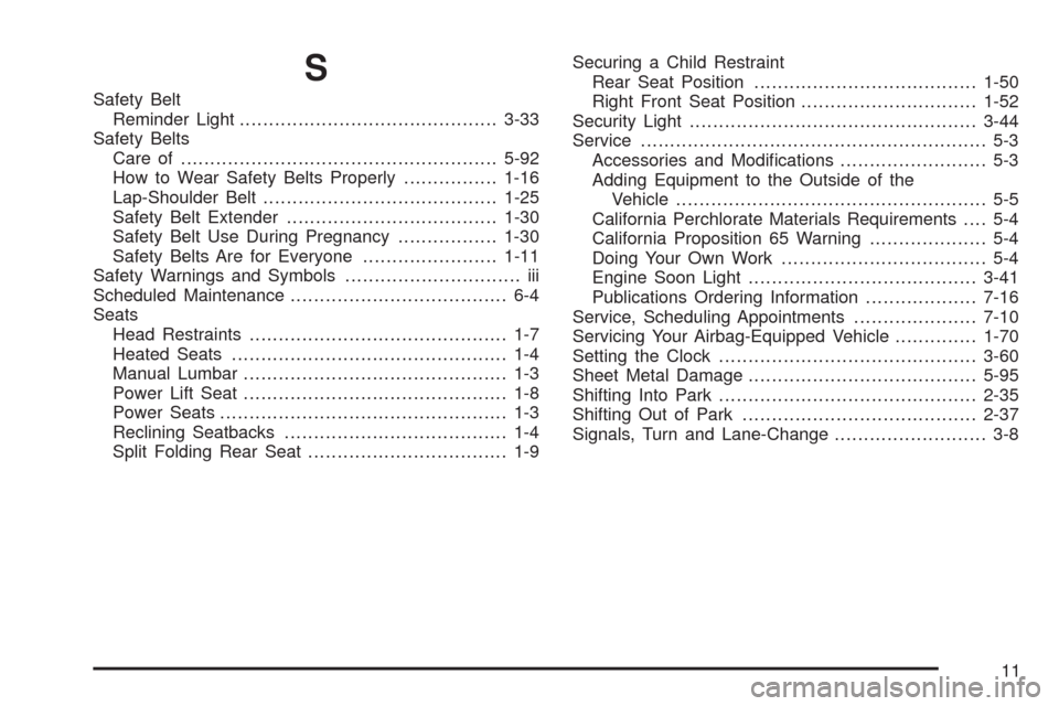 CHEVROLET MALIBU 2008 6.G Owners Manual S
Safety Belt
Reminder Light............................................3-33
Safety Belts
Care of ......................................................5-92
How to Wear Safety Belts Properly..........