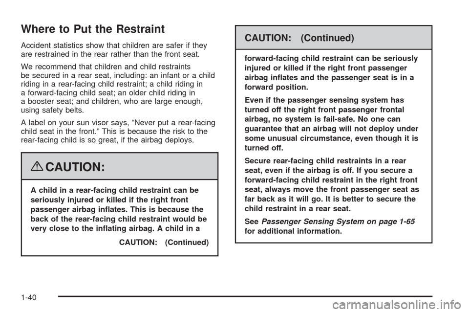 CHEVROLET MALIBU 2008 6.G Service Manual Where to Put the Restraint
Accident statistics show that children are safer if they
are restrained in the rear rather than the front seat.
We recommend that children and child restraints
be secured in