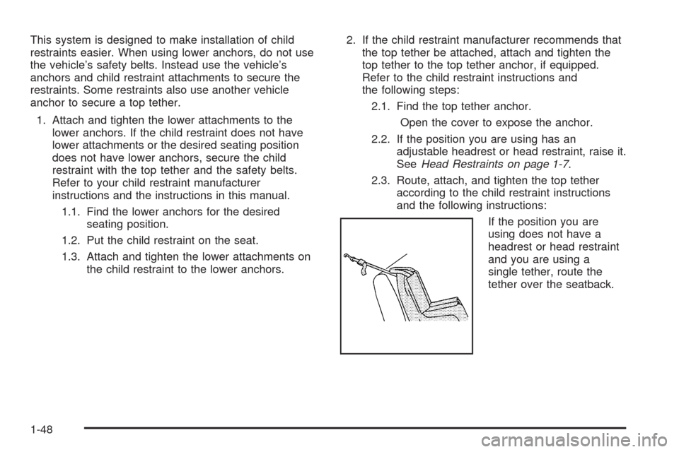 CHEVROLET MALIBU 2008 6.G Owners Manual This system is designed to make installation of child
restraints easier. When using lower anchors, do not use
the vehicle’s safety belts. Instead use the vehicle’s
anchors and child restraint atta