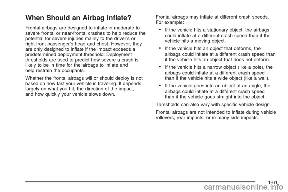 CHEVROLET MALIBU 2008 6.G Repair Manual When Should an Airbag In�ate?
Frontal airbags are designed to in�ate in moderate to
severe frontal or near-frontal crashes to help reduce the
potential for severe injuries mainly to the driver’s or
