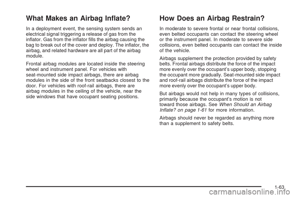 CHEVROLET MALIBU 2008 6.G Repair Manual What Makes an Airbag In�ate?
In a deployment event, the sensing system sends an
electrical signal triggering a release of gas from the
in�ator. Gas from the in�ator �lls the airbag causing the
bag to 