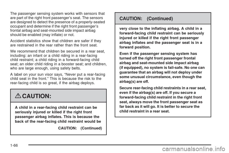 CHEVROLET MALIBU 2008 6.G Repair Manual The passenger sensing system works with sensors that
are part of the right front passenger’s seat. The sensors
are designed to detect the presence of a properly-seated
occupant and determine if the 