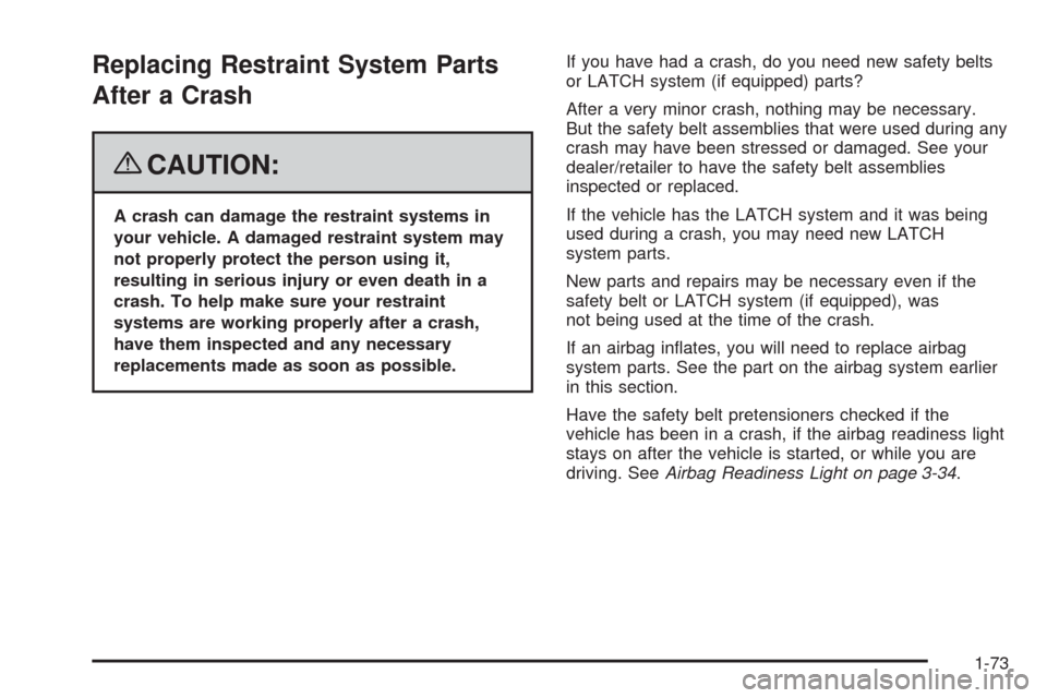 CHEVROLET MALIBU 2008 6.G Manual PDF Replacing Restraint System Parts
After a Crash
{CAUTION:
A crash can damage the restraint systems in
your vehicle. A damaged restraint system may
not properly protect the person using it,
resulting in CHEVROLET MALIBU 2008 6.G Manual PDF Replacing Restraint System Parts
After a Crash
{CAUTION:
A crash can damage the restraint systems in
your vehicle. A damaged restraint system may
not properly protect the person using it,
resulting in