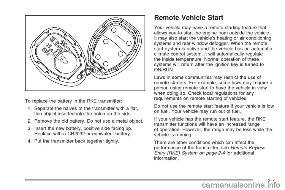 CHEVROLET MALIBU 2008 6.G Owners Manual To replace the battery in the RKE transmitter:
1. Separate the halves of the transmitter with a �at,
thin object inserted into the notch on the side.
2. Remove the old battery. Do not use a metal obje