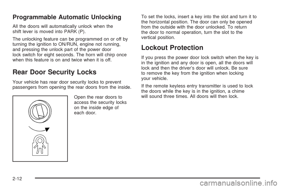 CHEVROLET MALIBU 2008 6.G Manual Online Programmable Automatic Unlocking
All the doors will automatically unlock when the
shift lever is moved into PARK (P).
The unlocking feature can be programmed on or off by
turning the ignition to ON/RU