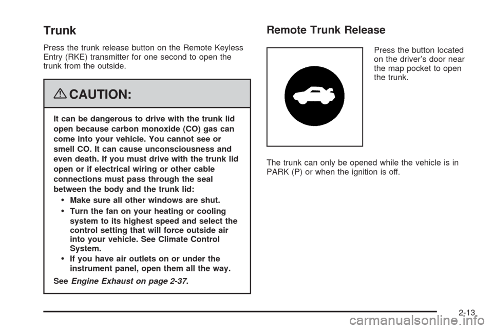 CHEVROLET MALIBU 2008 6.G Owners Manual Trunk
Press the trunk release button on the Remote Keyless
Entry (RKE) transmitter for one second to open the
trunk from the outside.
{CAUTION:
It can be dangerous to drive with the trunk lid
open bec