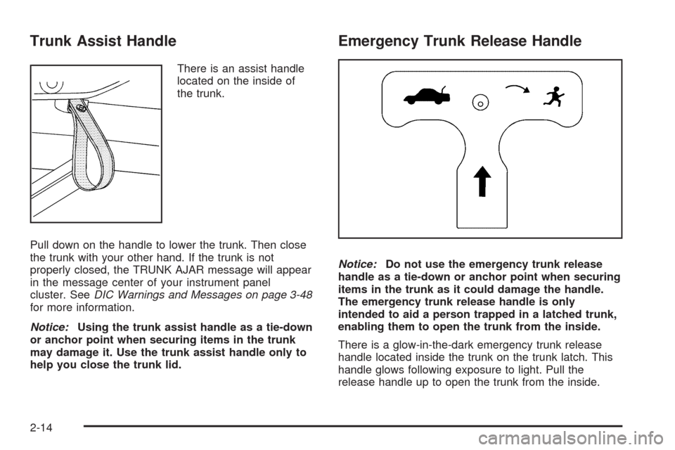 CHEVROLET MALIBU 2008 6.G Owners Manual Trunk Assist Handle
There is an assist handle
located on the inside of
the trunk.
Pull down on the handle to lower the trunk. Then close
the trunk with your other hand. If the trunk is not
properly cl