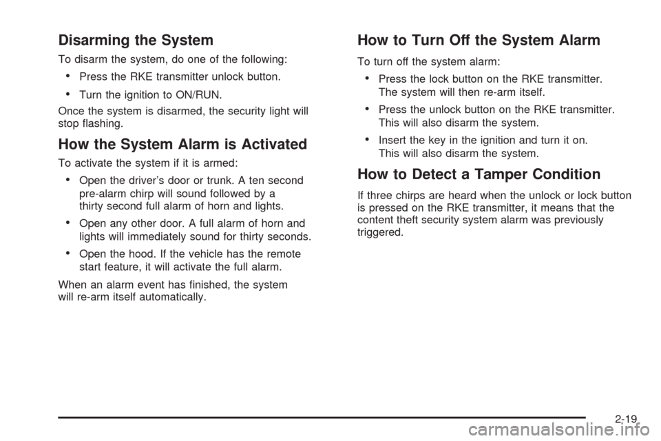 CHEVROLET MALIBU 2008 6.G Owners Manual Disarming the System
To disarm the system, do one of the following:
Press the RKE transmitter unlock button.
Turn the ignition to ON/RUN.
Once the system is disarmed, the security light will
stop �ash