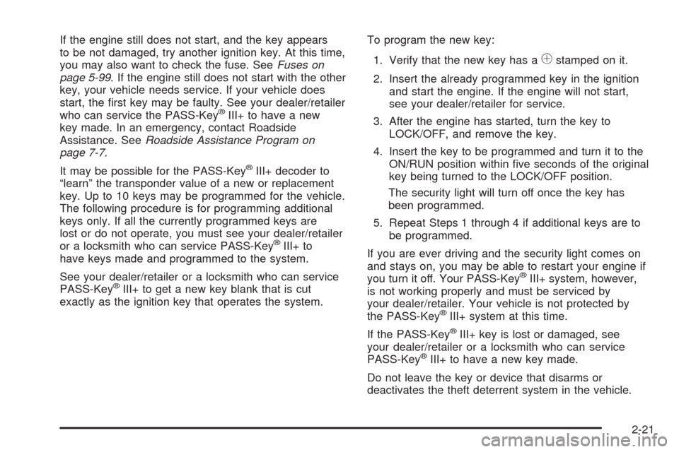CHEVROLET MALIBU 2008 6.G Owners Manual If the engine still does not start, and the key appears
to be not damaged, try another ignition key. At this time,
you may also want to check the fuse. SeeFuses on
page 5-99. If the engine still does 