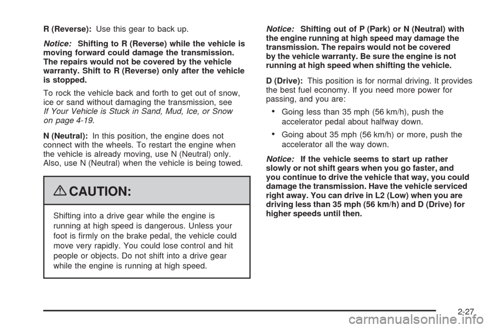 CHEVROLET MALIBU 2009 7.G Owners Manual R (Reverse):Use this gear to back up.
Notice:Shifting to R (Reverse) while the vehicle is
moving forward could damage the transmission.
The repairs would not be covered by the vehicle
warranty. Shift CHEVROLET MALIBU 2009 7.G Owners Manual R (Reverse):Use this gear to back up.
Notice:Shifting to R (Reverse) while the vehicle is
moving forward could damage the transmission.
The repairs would not be covered by the vehicle
warranty. Shift