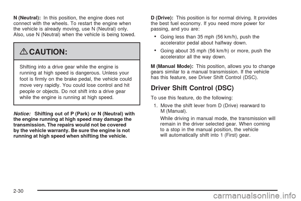 CHEVROLET MALIBU 2009 7.G Owners Manual N (Neutral):In this position, the engine does not
connect with the wheels. To restart the engine when
the vehicle is already moving, use N (Neutral) only.
Also, use N (Neutral) when the vehicle is bei