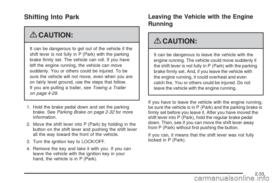 CHEVROLET MALIBU 2009 7.G Owners Manual Shifting Into Park
{CAUTION:
It can be dangerous to get out of the vehicle if the
shift lever is not fully in P (Park) with the parking
brake �rmly set. The vehicle can roll. If you have
left the engi