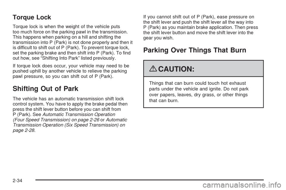 CHEVROLET MALIBU 2009 7.G Owners Manual Torque Lock
Torque lock is when the weight of the vehicle puts
too much force on the parking pawl in the transmission.
This happens when parking on a hill and shifting the
transmission into P (Park) i