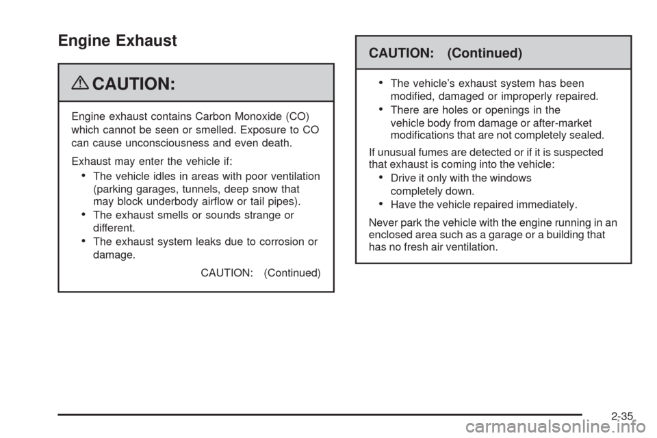 CHEVROLET MALIBU 2009 7.G Owners Manual Engine Exhaust
{CAUTION:
Engine exhaust contains Carbon Monoxide (CO)
which cannot be seen or smelled. Exposure to CO
can cause unconsciousness and even death.
Exhaust may enter the vehicle if:
The ve