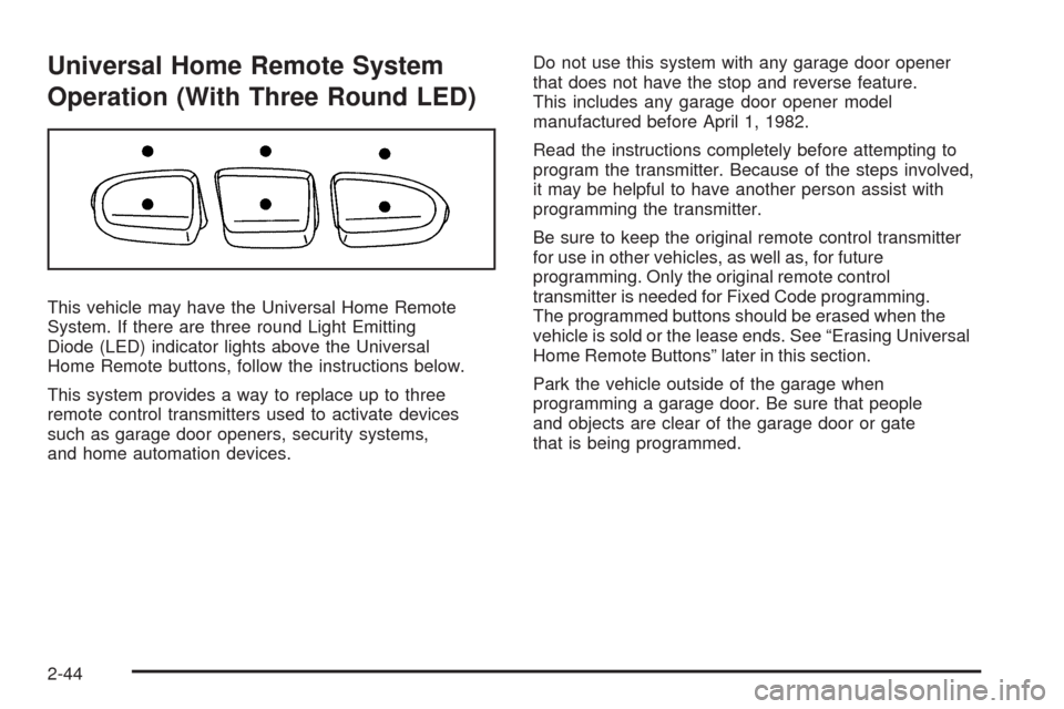 CHEVROLET MALIBU 2009 7.G Owners Manual Universal Home Remote System
Operation (With Three Round LED)
This vehicle may have the Universal Home Remote
System. If there are three round Light Emitting
Diode (LED) indicator lights above the Uni