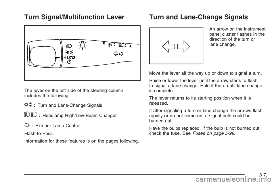CHEVROLET MALIBU 2009 7.G Owners Manual Turn Signal/Multifunction Lever
The lever on the left side of the steering column
includes the following:
G:Turn and Lane-Change Signals
53:Headlamp High/Low-Beam Changer
O:Exterior Lamp Control
Flash