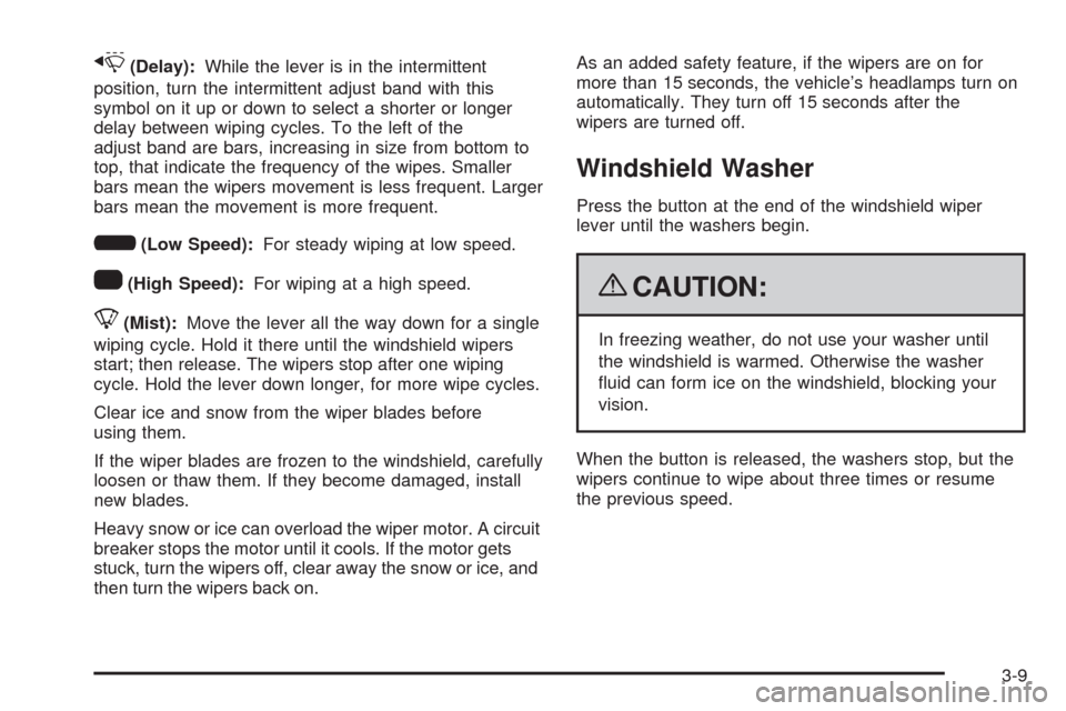 CHEVROLET MALIBU 2009 7.G Owners Manual x(Delay):While the lever is in the intermittent
position, turn the intermittent adjust band with this
symbol on it up or down to select a shorter or longer
delay between wiping cycles. To the left of 