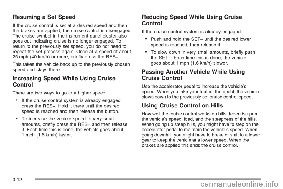 CHEVROLET MALIBU 2009 7.G Owners Manual Resuming a Set Speed
If the cruise control is set at a desired speed and then
the brakes are applied, the cruise control is disengaged.
The cruise symbol in the instrument panel cluster also
goes out 