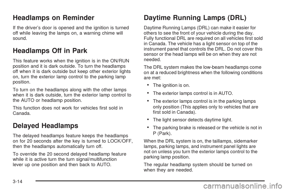 CHEVROLET MALIBU 2009 7.G Owners Manual Headlamps on Reminder
If the driver’s door is opened and the ignition is turned
off while leaving the lamps on, a warning chime will
sound.
Headlamps Off in Park
This feature works when the ignition