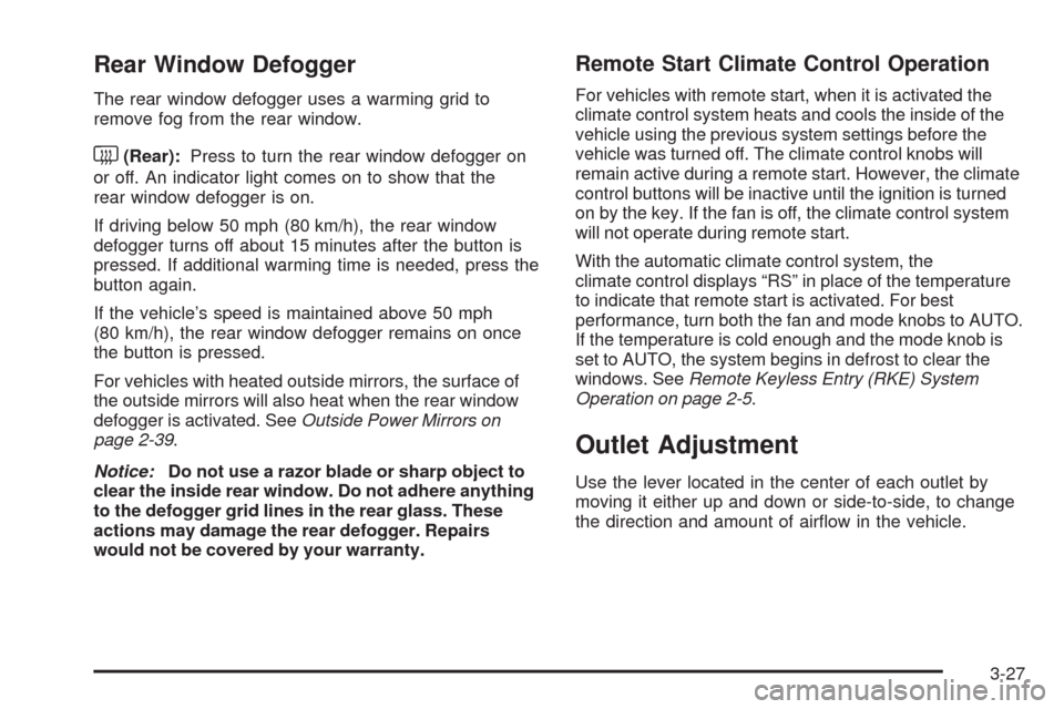 CHEVROLET MALIBU 2009 7.G Owners Manual Rear Window Defogger
The rear window defogger uses a warming grid to
remove fog from the rear window.
<(Rear):Press to turn the rear window defogger on
or off. An indicator light comes on to show that