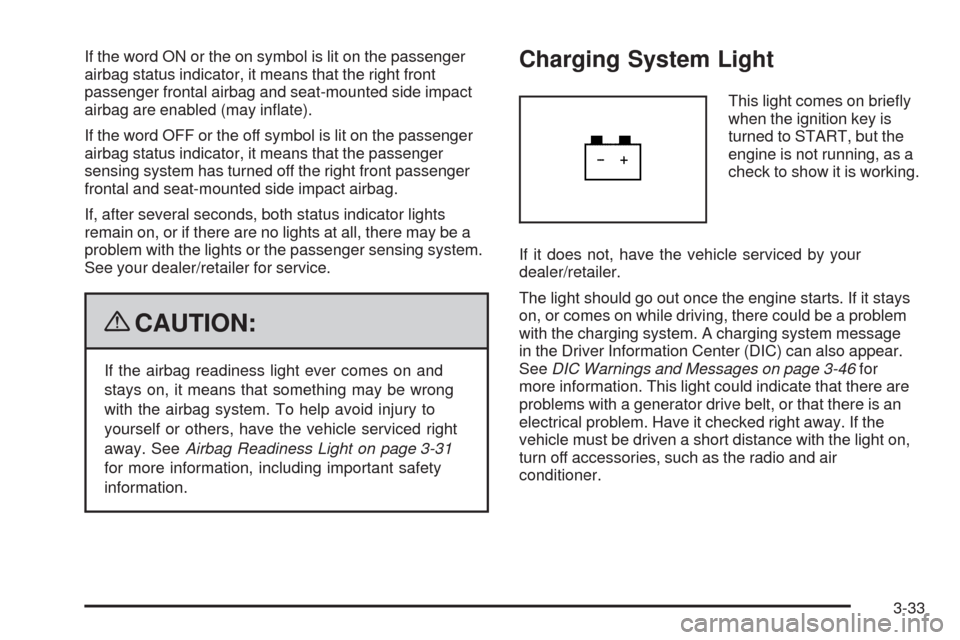 CHEVROLET MALIBU 2009 7.G Owners Manual If the word ON or the on symbol is lit on the passenger
airbag status indicator, it means that the right front
passenger frontal airbag and seat-mounted side impact
airbag are enabled (may in�ate).
If