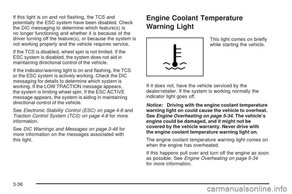 CHEVROLET MALIBU 2009 7.G Owners Manual If this light is on and not �ashing, the TCS and
potentially the ESC system have been disabled. Check
the DIC messaging to determine which feature(s) is
no longer functioning and whether it is because