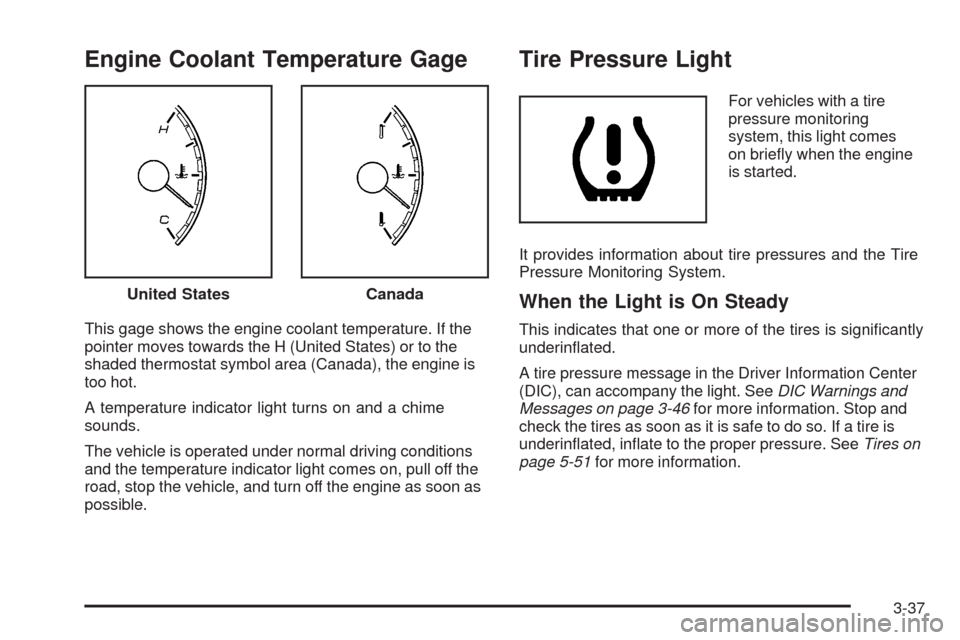 CHEVROLET MALIBU 2009 7.G Owners Manual Engine Coolant Temperature Gage
This gage shows the engine coolant temperature. If the
pointer moves towards the H (United States) or to the
shaded thermostat symbol area (Canada), the engine is
too h