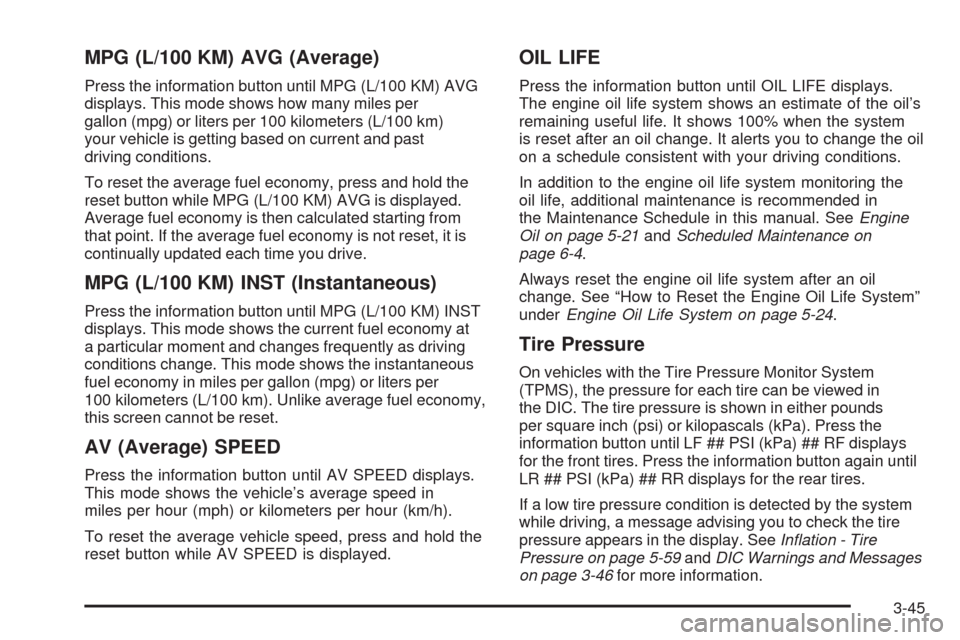 CHEVROLET MALIBU 2009 7.G Owners Manual MPG (L/100 KM) AVG (Average)
Press the information button until MPG (L/100 KM) AVG
displays. This mode shows how many miles per
gallon (mpg) or liters per 100 kilometers (L/100 km)
your vehicle is get