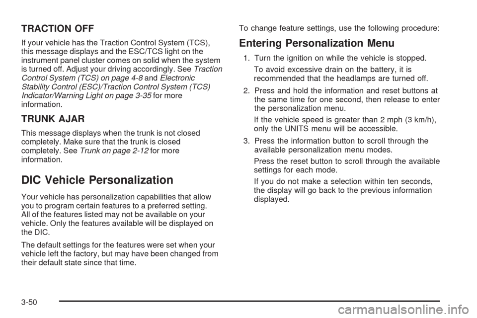 CHEVROLET MALIBU 2009 7.G Owners Manual TRACTION OFF
If your vehicle has the Traction Control System (TCS),
this message displays and the ESC/TCS light on the
instrument panel cluster comes on solid when the system
is turned off. Adjust you