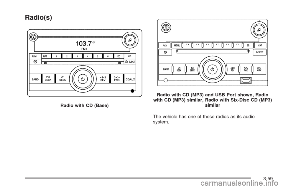 CHEVROLET MALIBU 2009 7.G Owners Manual Radio(s)
The vehicle has one of these radios as its audio
system. Radio with CD (Base)
Radio with CD (MP3) and USB Port shown, Radio
with CD (MP3) similar, Radio with Six-Disc CD (MP3)
similar
3-59 