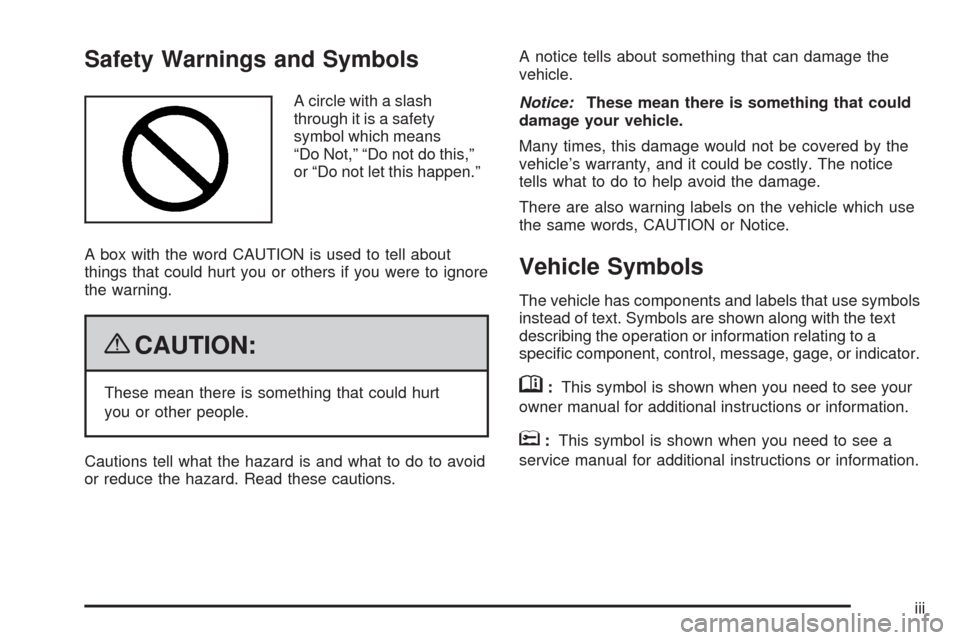 CHEVROLET MALIBU 2009 7.G Owners Manual Safety Warnings and Symbols
A circle with a slash
through it is a safety
symbol which means
“Do Not,” “Do not do this,”
or “Do not let this happen.”
A box with the word CAUTION is used to 