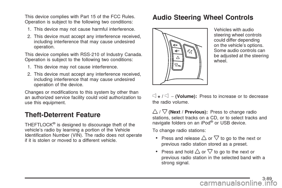 CHEVROLET MALIBU 2009 7.G Owners Manual This device complies with Part 15 of the FCC Rules.
Operation is subject to the following two conditions:
1. This device may not cause harmful interference.
2. This device must accept any interference