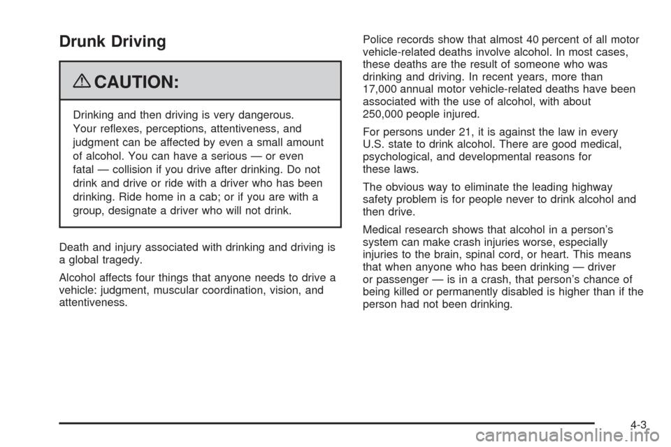 CHEVROLET MALIBU 2009 7.G Owners Manual Drunk Driving
{CAUTION:
Drinking and then driving is very dangerous.
Your re�exes, perceptions, attentiveness, and
judgment can be affected by even a small amount
of alcohol. You can have a serious 