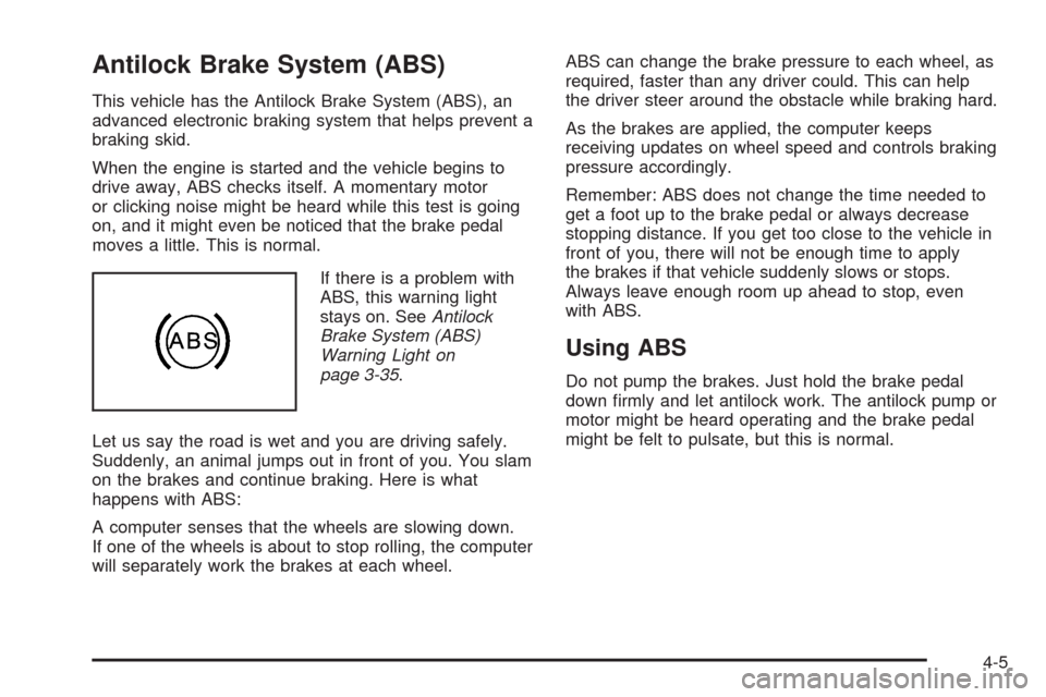 CHEVROLET MALIBU 2009 7.G Owners Manual Antilock Brake System (ABS)
This vehicle has the Antilock Brake System (ABS), an
advanced electronic braking system that helps prevent a
braking skid.
When the engine is started and the vehicle begins
