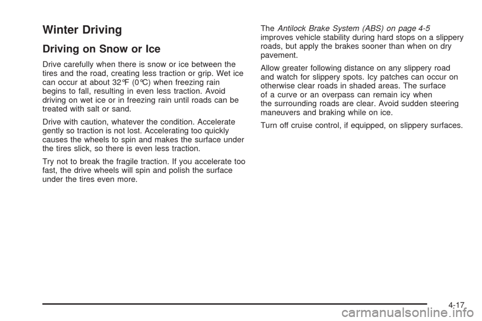 CHEVROLET MALIBU 2009 7.G Owners Manual Winter Driving
Driving on Snow or Ice
Drive carefully when there is snow or ice between the
tires and the road, creating less traction or grip. Wet ice
can occur at about 32°F (0°C) when freezing ra
