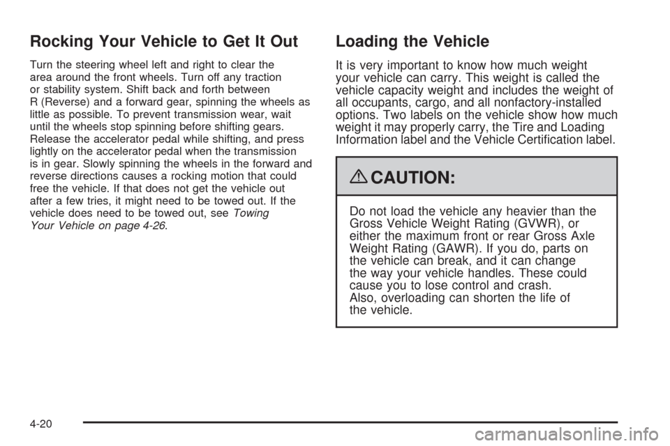 CHEVROLET MALIBU 2009 7.G Owners Manual Rocking Your Vehicle to Get It Out
Turn the steering wheel left and right to clear the
area around the front wheels. Turn off any traction
or stability system. Shift back and forth between
R (Reverse)