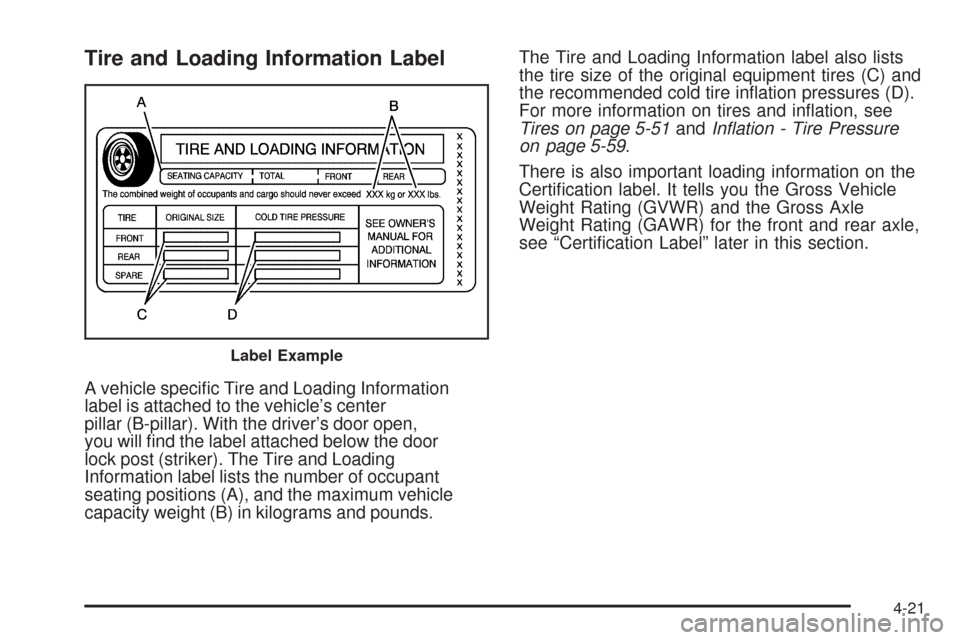 CHEVROLET MALIBU 2009 7.G Owners Manual Tire and Loading Information Label
A vehicle speci�c Tire and Loading Information
label is attached to the vehicle’s center
pillar (B-pillar). With the driver’s door open,
you will �nd the label a