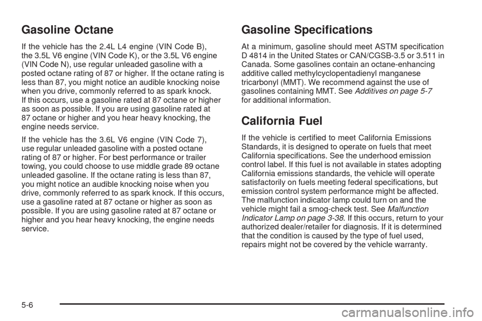 CHEVROLET MALIBU 2009 7.G Owners Manual Gasoline Octane
If the vehicle has the 2.4L L4 engine (VIN Code B),
the 3.5L V6 engine (VIN Code K), or the 3.5L V6 engine
(VIN Code N), use regular unleaded gasoline with a
posted octane rating of 87