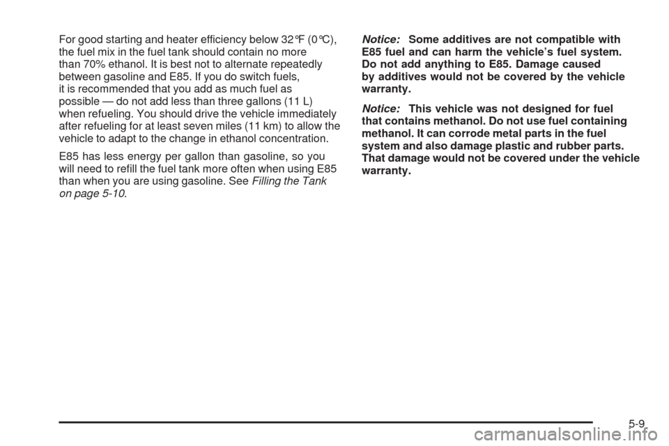 CHEVROLET MALIBU 2009 7.G Owners Manual For good starting and heater efficiency below 32°F (0°C),
the fuel mix in the fuel tank should contain no more
than 70% ethanol. It is best not to alternate repeatedly
between gasoline and E85. If y