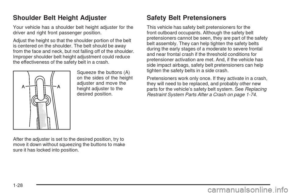CHEVROLET MALIBU 2009 7.G Owners Guide Shoulder Belt Height Adjuster
Your vehicle has a shoulder belt height adjuster for the
driver and right front passenger position.
Adjust the height so that the shoulder portion of the belt
is centered