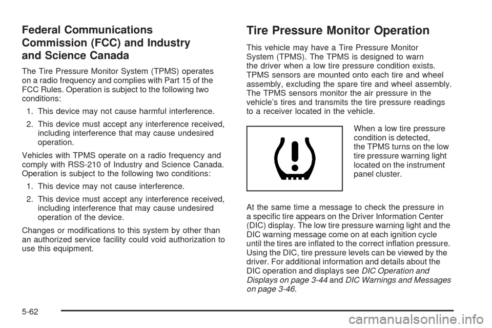 CHEVROLET MALIBU 2009 7.G Owners Manual Federal Communications
Commission (FCC) and Industry
and Science Canada
The Tire Pressure Monitor System (TPMS) operates
on a radio frequency and complies with Part 15 of the
FCC Rules. Operation is s