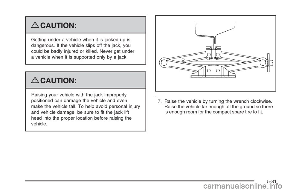 CHEVROLET MALIBU 2009 7.G Owners Manual {CAUTION:
Getting under a vehicle when it is jacked up is
dangerous. If the vehicle slips off the jack, you
could be badly injured or killed. Never get under
a vehicle when it is supported only by a j