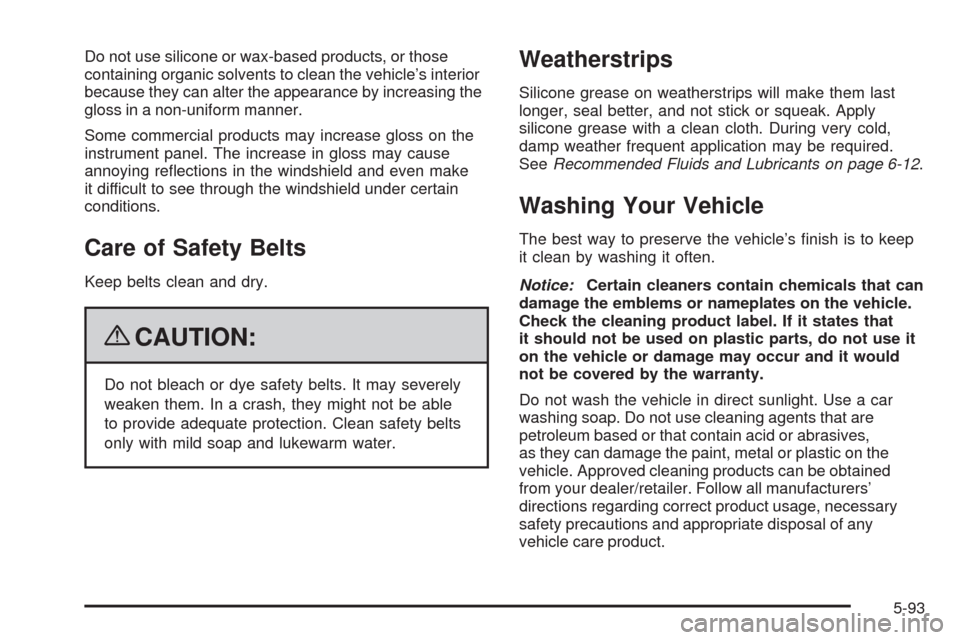 CHEVROLET MALIBU 2009 7.G Owners Manual Do not use silicone or wax-based products, or those
containing organic solvents to clean the vehicle’s interior
because they can alter the appearance by increasing the
gloss in a non-uniform manner.