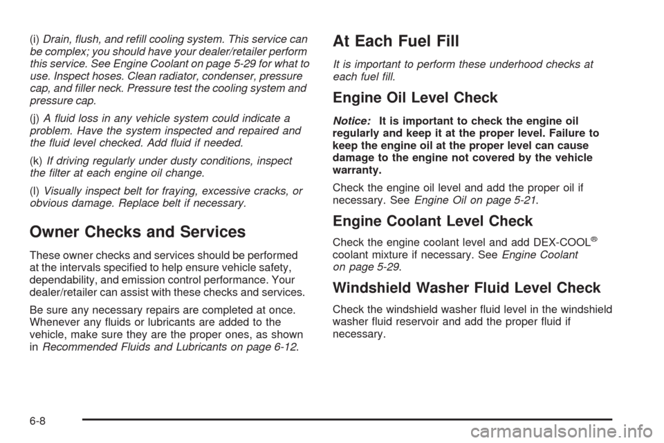 CHEVROLET MALIBU 2009 7.G Owners Manual (i)Drain, ﬂush, and reﬁll cooling system. This service can
be complex; you should have your dealer/retailer perform
this service. See Engine Coolant on page 5-29 for what to
use. Inspect hoses. Cl