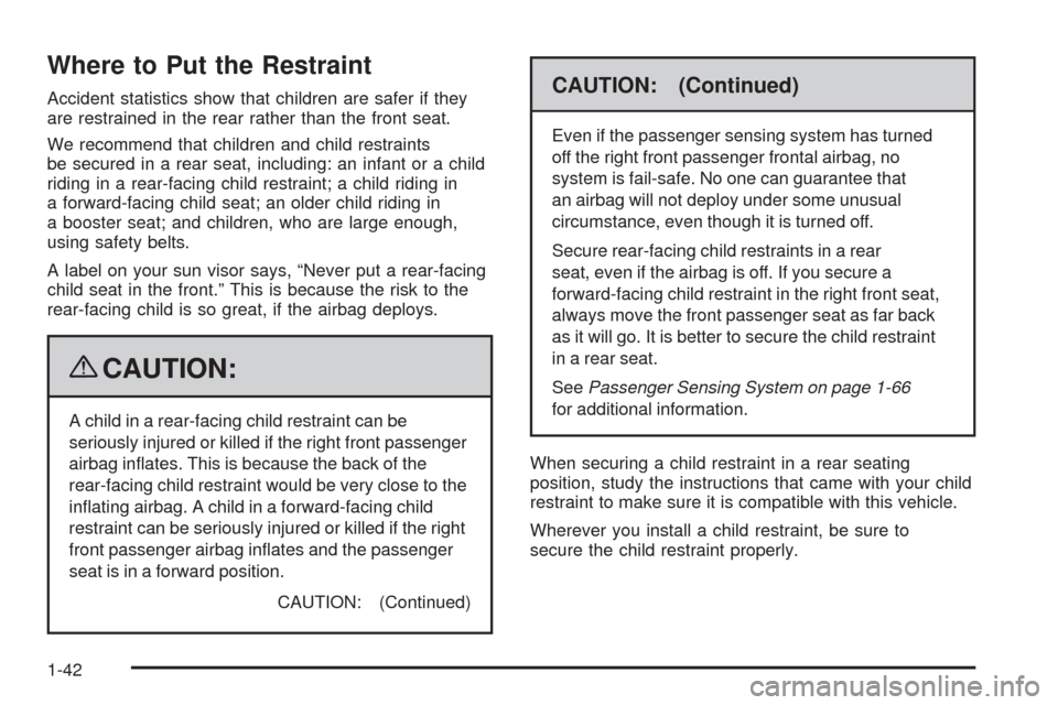 CHEVROLET MALIBU 2009 7.G Service Manual Where to Put the Restraint
Accident statistics show that children are safer if they
are restrained in the rear rather than the front seat.
We recommend that children and child restraints
be secured in