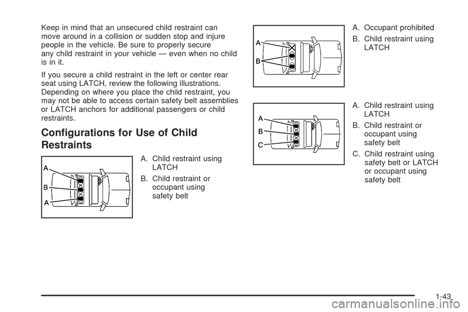 CHEVROLET MALIBU 2009 7.G Service Manual Keep in mind that an unsecured child restraint can
move around in a collision or sudden stop and injure
people in the vehicle. Be sure to properly secure
any child restraint in your vehicle — even w
