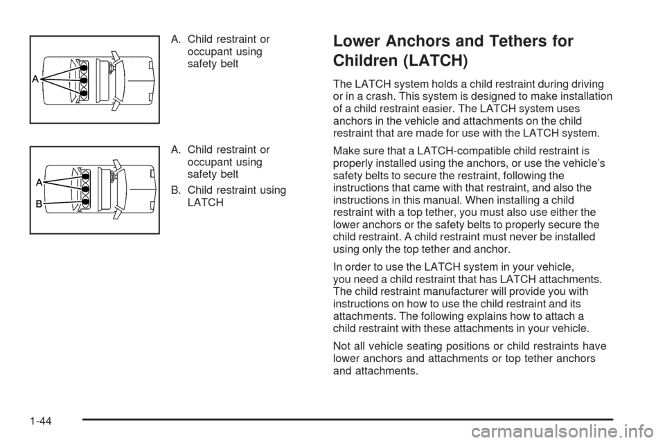 CHEVROLET MALIBU 2009 7.G Service Manual A. Child restraint or
occupant using
safety belt
A. Child restraint or
occupant using
safety belt
B. Child restraint using
LATCHLower Anchors and Tethers for
Children (LATCH)
The LATCH system holds a 
